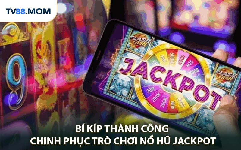 Bí kíp thành công chinh phục trò chơi nổ hũ jackpot