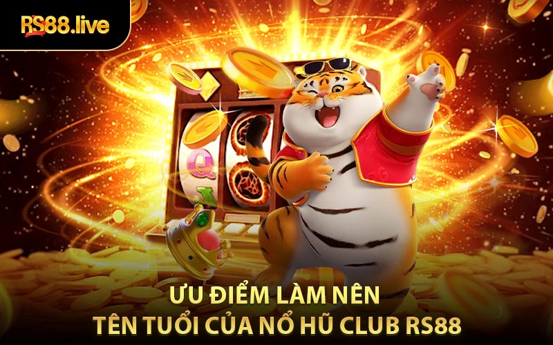 Ưu điểm làm nên tên tuổi của Nổ Hũ Club RS88